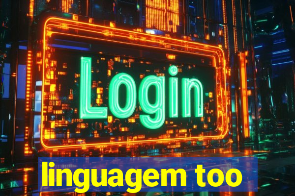 linguagem too